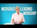 Feeling Nervous When Leading Worship