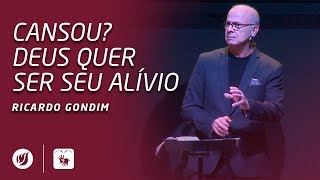 CANSOU? DEUS QUER SER SEU ALÍVIO | Ricardo Gondim