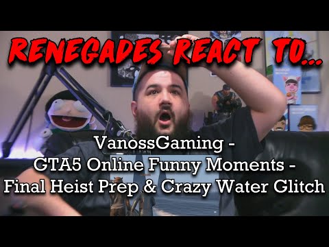 Renegades React to @VanossGaming - GTA5 Online Funny Moments - Final Heist Prep & Crazy Water Glitch