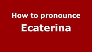 How to pronounce Ecaterina