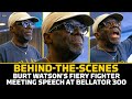 Behind-the-Scenes: Burt Watson's Fiery Fighter Meeting Speech At Bellator 300