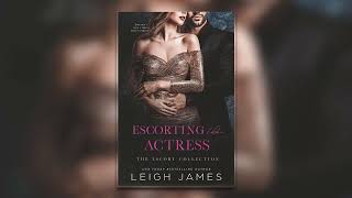 Escorting the Actress [The Escort Collection #2] By Leigh James - Billionaire Romance Audiobook