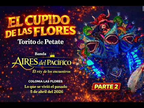 👉 El Cupido de las Flores 🌹🔥 | Torito de Petate PARTE 2 | Aires del Pacífico | Col. Las Flores 2026