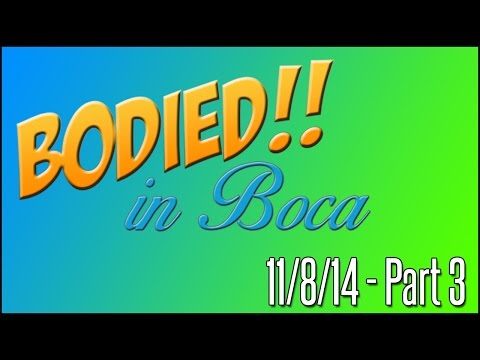 BODIED IN BOCA! - 11/8/14 (Part 3)