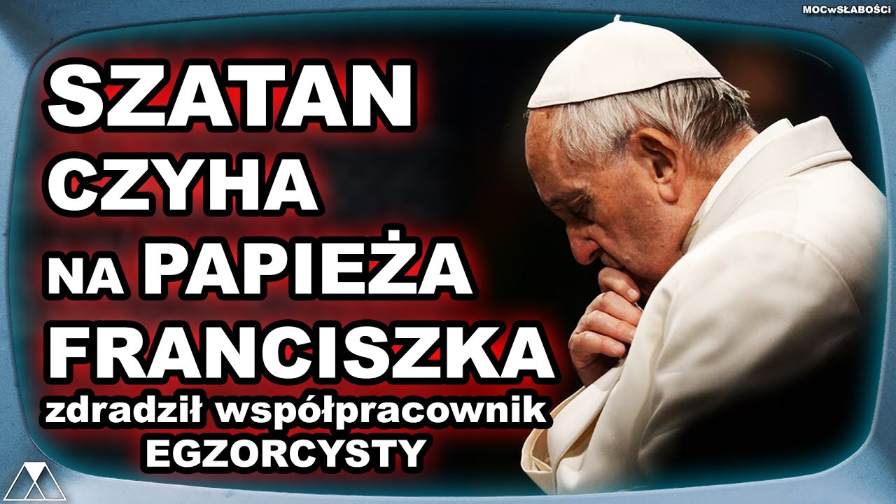 SZATAN CZYHA NA PAPIEŻA FRANCISZKA - zdradził współpracownik EGZORCYSTY