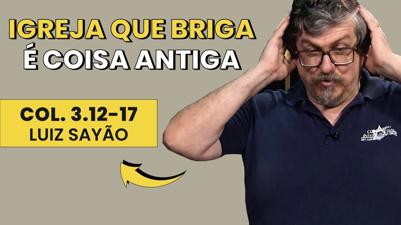 Igreja que Briga é Coisa Antiga - Colossenses 3.12-17 | Luiz Sayão | IBNU