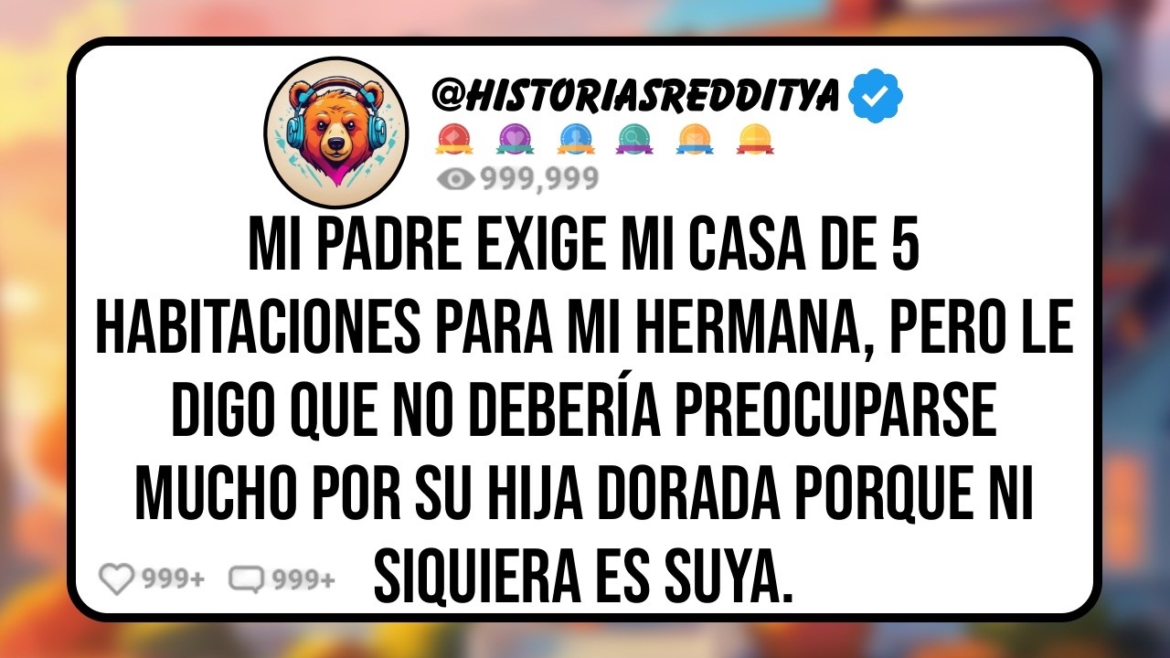Mi PADRE Exige mi Casa de 5 Habitaciones para Mi HERMANA, Pero Le Digo Que No Debería Preocuparse..