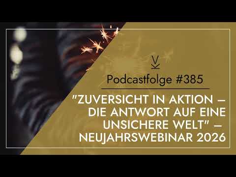 "Zuversicht in Aktion – Die Antwort auf eine unsichere Welt" – Neujahrswebinar 2026 // Podcast #385
