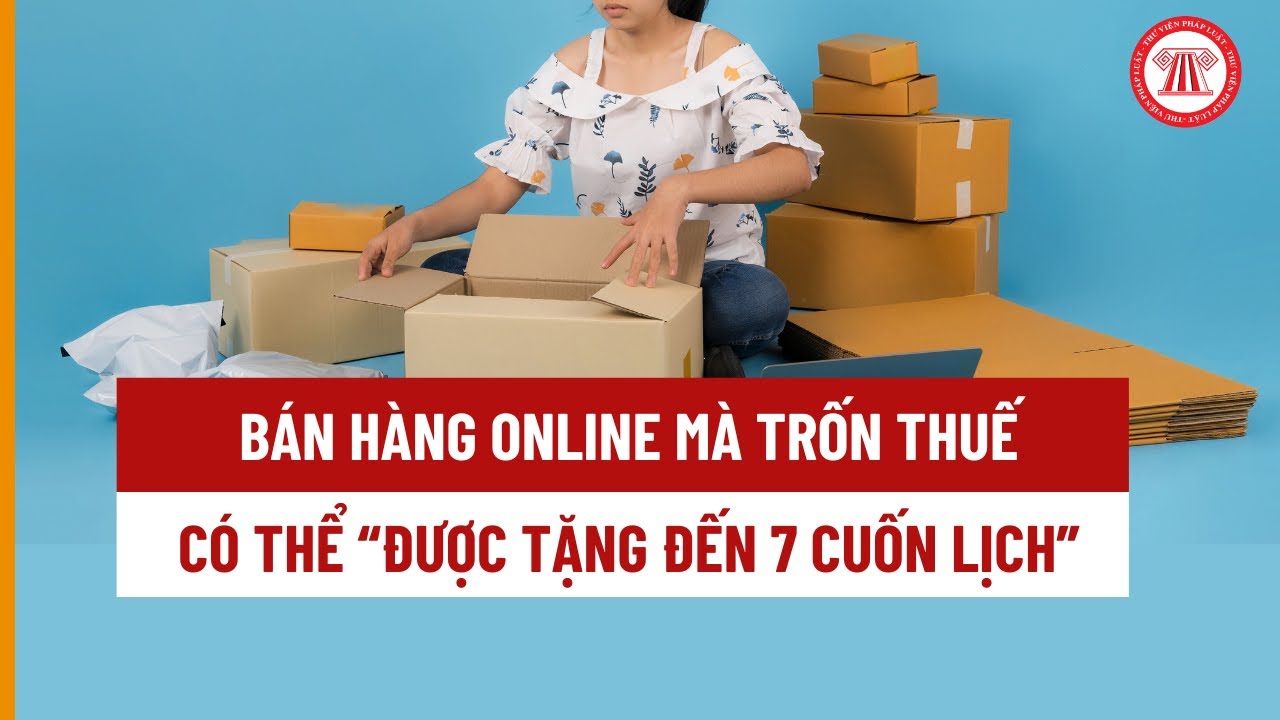 Bán hàng online mà trốn thuế có thể “được tặng đến 7 cuốn lịch”