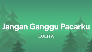 Download lagu Lolita - Jangan Ganggu Pacarku| lirik mp3