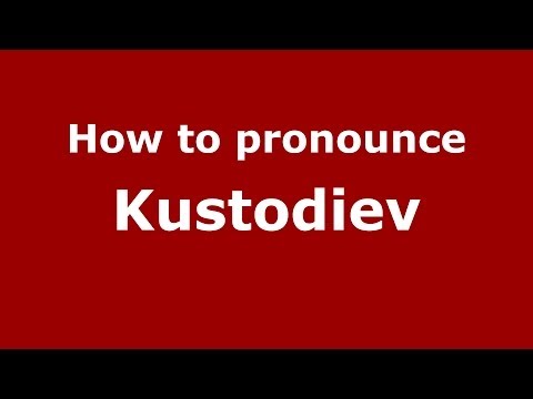 How to pronounce Kustodiev (Russian/Russia) - PronounceNames.com