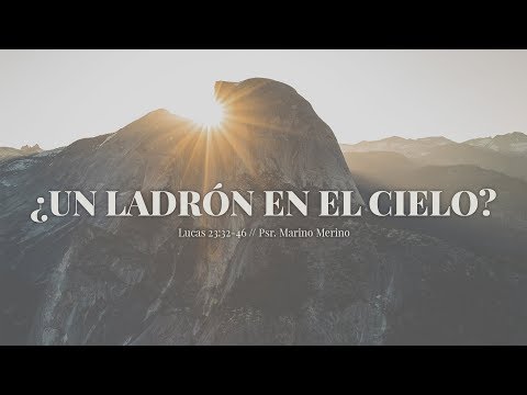 ¿Un Ladrón En El Cielo? Lucas 23:32-46, Psr. Marino Merino