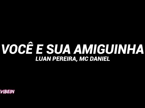 Luan Pereira e MC Daniel - Você E Sua Amiguinha (Letra)
