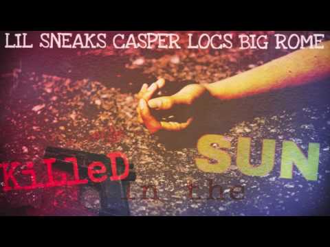 LIL SNEAKS x CASPER LOCS x BIG ROME - KILLED IN THE SUN