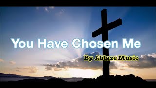 You Have Chosen Me with Lyrics - Ablaze Music | Liveloud