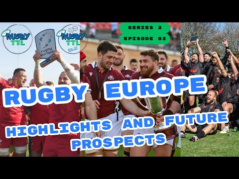Rugby TTL - Series 2 - Episode 2 -Rugby Europe Championship Highlights & Future Prospects