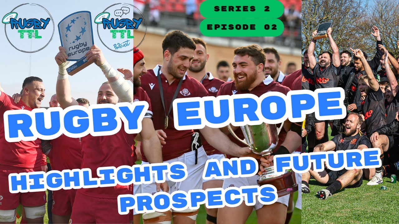 Rugby TTL - Series 2 - Episode 2 - Rugby Europe Championship Highlights & Future Prospects
