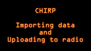 CHIRP TUTORIAL:  importing data, building a radio image, and programing your radio.