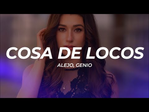 Alejo, Genio - Cosa De Locos (Letra/Lyrics)