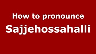 How to pronounce Sajjehossahalli