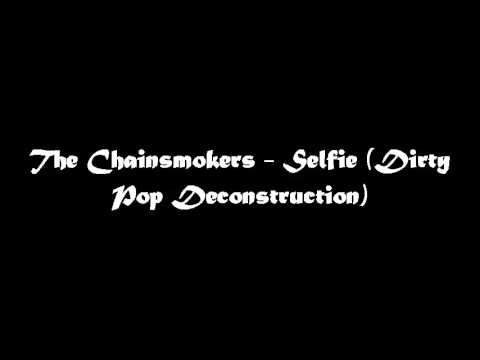 The Chainsmokers   Selfie Dirty Pop Deconstruction