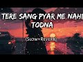 Tere Sang Pyar Me Nahi Todna Slow Reverb Hindi Sad Song Use Headphone