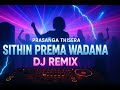 Sithin Prema Wadana Prasanga Thisera Dj Remix Music