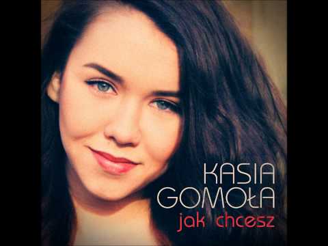 Kasia Gomoła - Jak chcesz