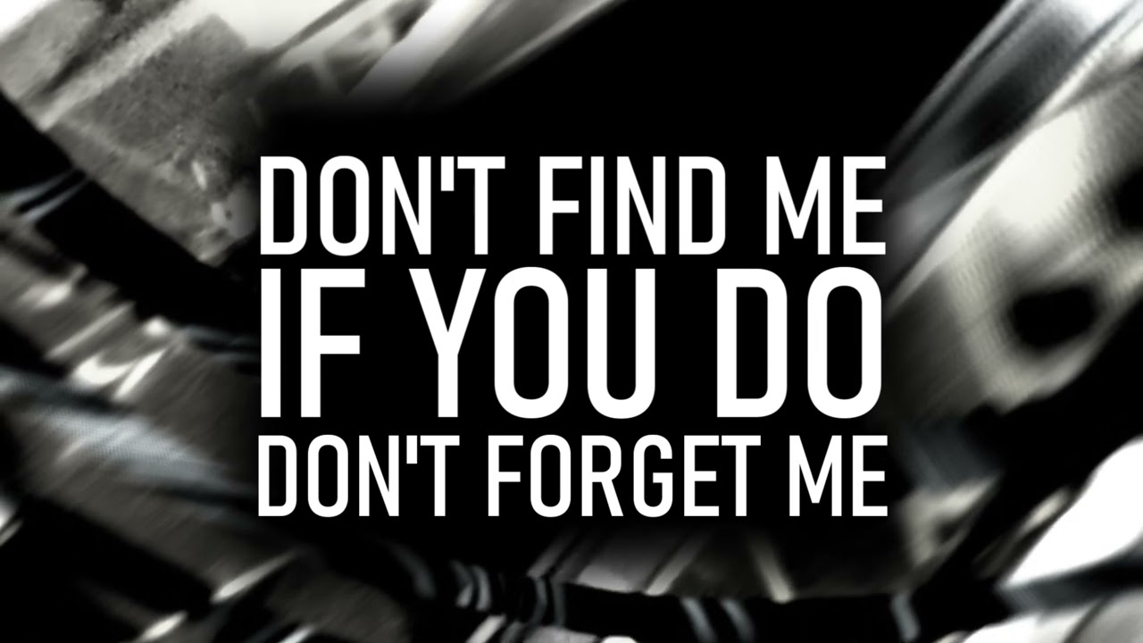 DON'T FIND ME. IF YOU DO, DON'T FORGET ME.