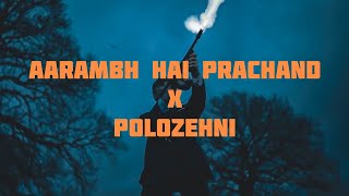 Aarambh Hai Prachand •X• Polozehni - Shrylox �
