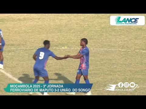 MOÇAMBOLA 2025 3ª JORNADA: FERROVIÁRIO MAPUTO 3-2 UNIÃO DO SONGO