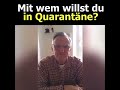 Mit wem willst du in Quarantäne? 😂