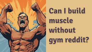 Can I build muscle without gym reddit?