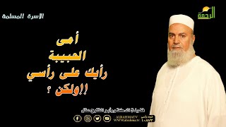 أمى الحبيبة رأيك على رأسي ولكن ؟!! الأسرة المسلمة فضيلة الدكتور أبو الفتوح عقل