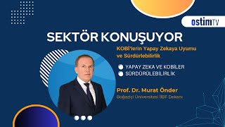 Sektör Konuşuyor | Prof. Dr. Murat Önder - KOBİ'lerin Yapay Zekaya Uyumu ve Sürd