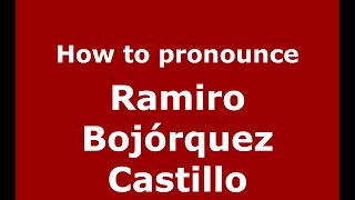 How to pronounce Ramiro Bojórquez Castillo
