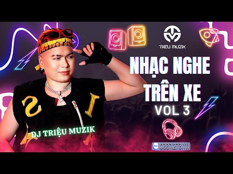 NHẠC NGHE TRÊN XE VOL 3 (BẢN FULL) - DJ TRIỆU MUZIK