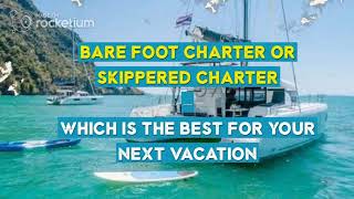 Bare Foot Charter or Skippered Charter – Which is the best for your next vacation