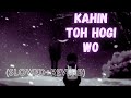 Kahin Toh Hogi Wo (Slowed+Reverb) Rashid Ali, Vasundhara Das -Jaane Tu... Ya Jaane na