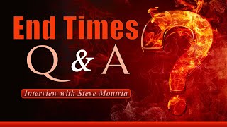 End of the Age Q&A with Steve Moutria