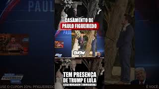 PRESENÇAS ILUSTRES MARCAM O CASAMENTO DE PAULO FIGUEIREDO!