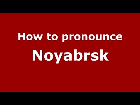How to pronounce Noyabrsk (Russian/Russia)  - PronounceNames.com