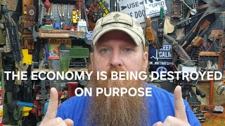 THE ECONOMY IS BEING DESTROYED ON PURPOSE