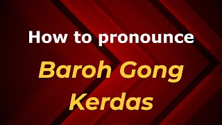 How to pronounce Baroh Gong Kerdas