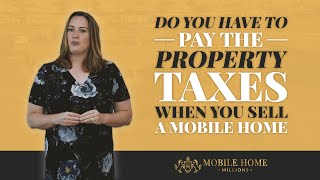Do you have to pay the property taxes when you sell a mobile home