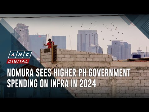 Nomura sees higher PH government spending on infra in 2024 ANC