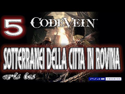 CODE VEIN ESOTTERRANEI DELLA CITTA IN ROVINA -OLIVER Gameplay 5 PS4 Pro