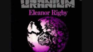 Uranium - Eleanor Rigby