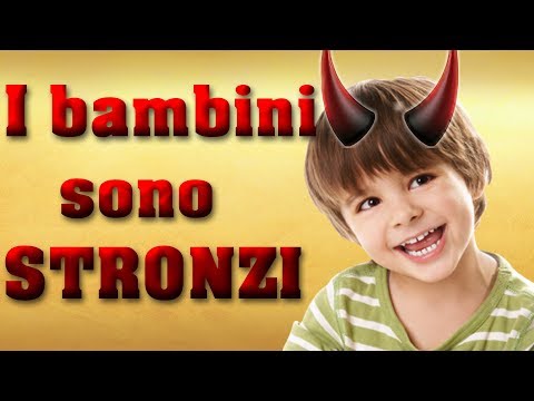 I BAMBINI SONO DEGLI STRONZI!