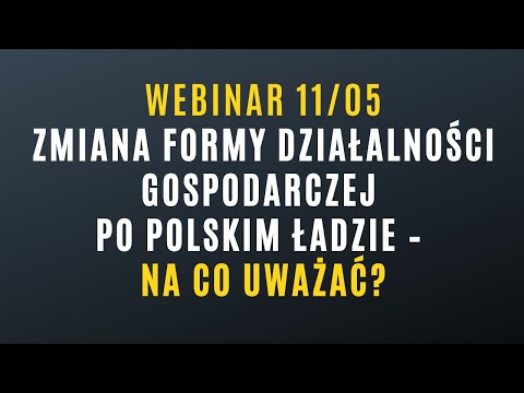 Webinar: Zmiana formy działalności gospodarczej po Polskim Ładzie. Na co uważać?